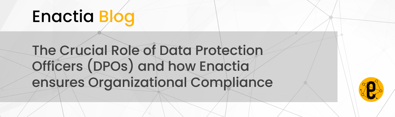 The Crucial Role of Data Protection Officers (DPOs) and how Enactia ensures Organizational Compliance